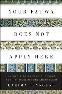 Karima Bennoune, Your Fatwa Does Not Apply Here; Untold Stories From the Fight Against Muslim Fundamentalism (New York: W.W. Norton, 2013), 402pp.