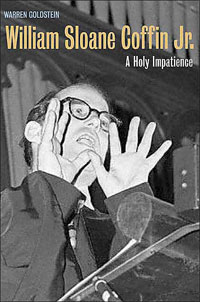 Warren Goldstein - William Sloane Coffin Jr., A Holy Impatience